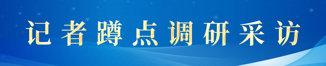 記者蹲點(diǎn)調(diào)研采訪(fǎng)